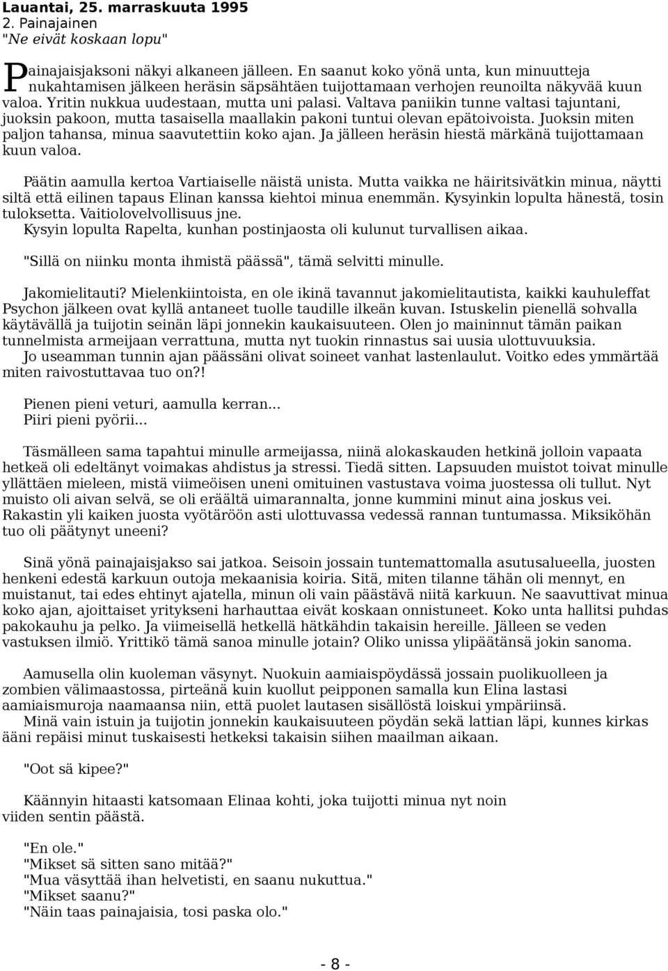 Valtava paniikin tunne valtasi tajuntani, juoksin pakoon, mutta tasaisella maallakin pakoni tuntui olevan epätoivoista. Juoksin miten paljon tahansa, minua saavutettiin koko ajan.