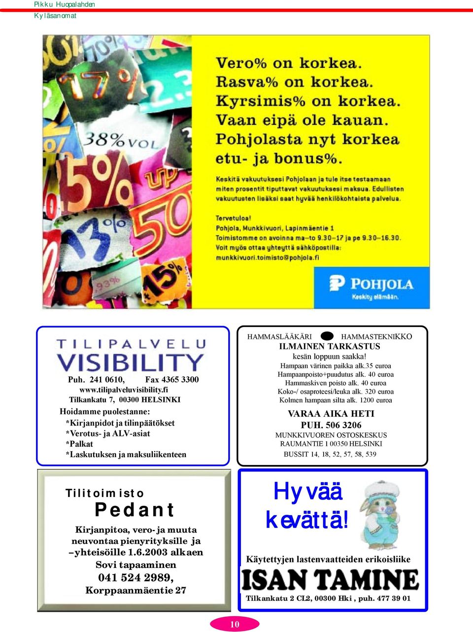 neuvontaa pienyrityksille ja yhteisöille 1.6.2003 alkaen Sovi tapaaminen 041 524 2989, Korppaanmäentie 27 HAMMASLÄÄKÄRI HAMMASTEKNIKKO ILMAINEN TARKASTUS kesän loppuun saakka!