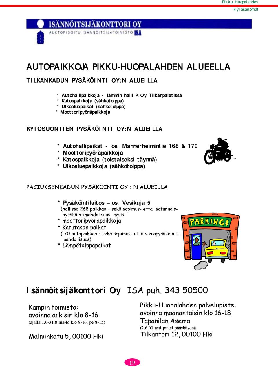 Mannerheimintie 168 & 170 * Moottoripyöräpaikkoja * Katospaikkoja (toistaiseksi täynnä) * Ulkoaluepaikkoja (sähkötolppa) PACIUKSENKADUN PYSÄKÖINTI OY : N ALUEILLA * Pysäköintilaitos os.