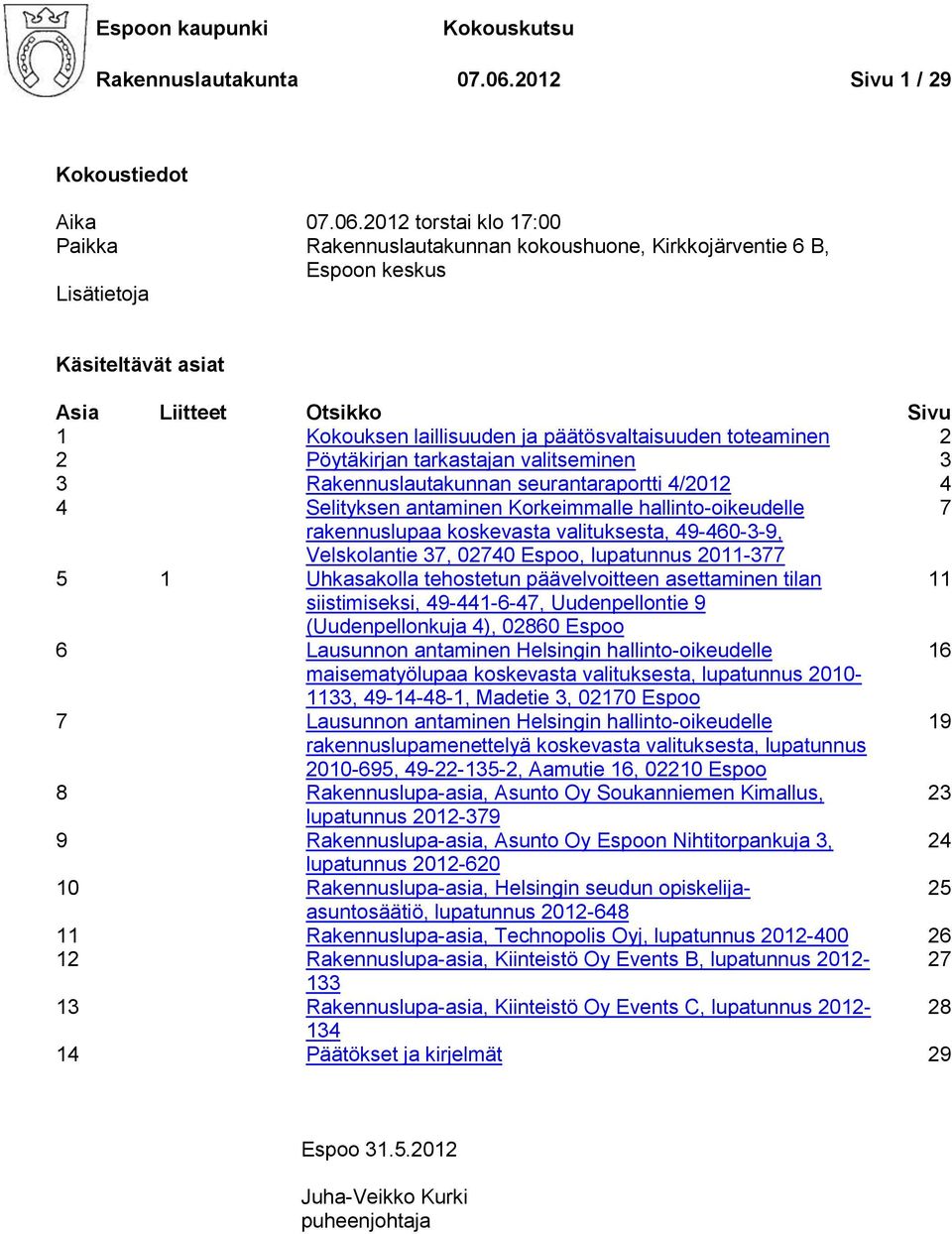 2012 torstai klo 17:00 Paikka Rakennuslautakunnan kokoushuone, Kirkkojärventie 6 B, Espoon keskus Lisätietoja Käsiteltävät asiat Asia Liitteet Otsikko Sivu 1 Kokouksen laillisuuden ja