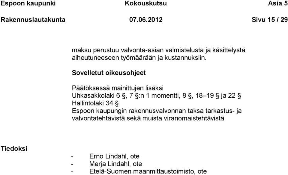 Sovelletut oikeusohjeet Päätöksessä mainittujen lisäksi Uhkasakkolaki 6, 7 :n 1 momentti, 8, 18 19 ja 22 Hallintolaki 34