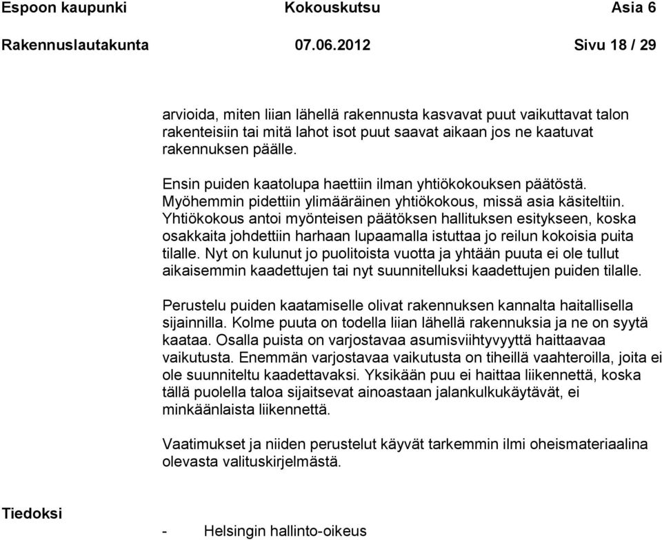 Ensin puiden kaatolupa haettiin ilman yhtiökokouksen päätöstä. Myöhemmin pidettiin ylimääräinen yhtiökokous, missä asia käsiteltiin.