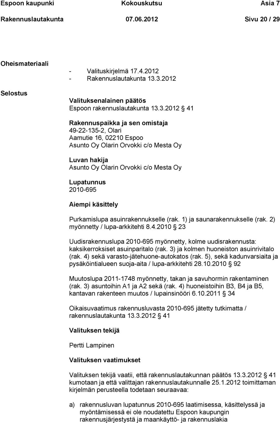 Asunto Oy Olarin Orvokki c/o Mesta Oy Lupatunnus 2010-695 Aiempi käsittely Purkamislupa asuinrakennukselle (rak. 1) ja saunarakennukselle (rak. 2) myönnetty / lupa-arkkitehti 8.4.