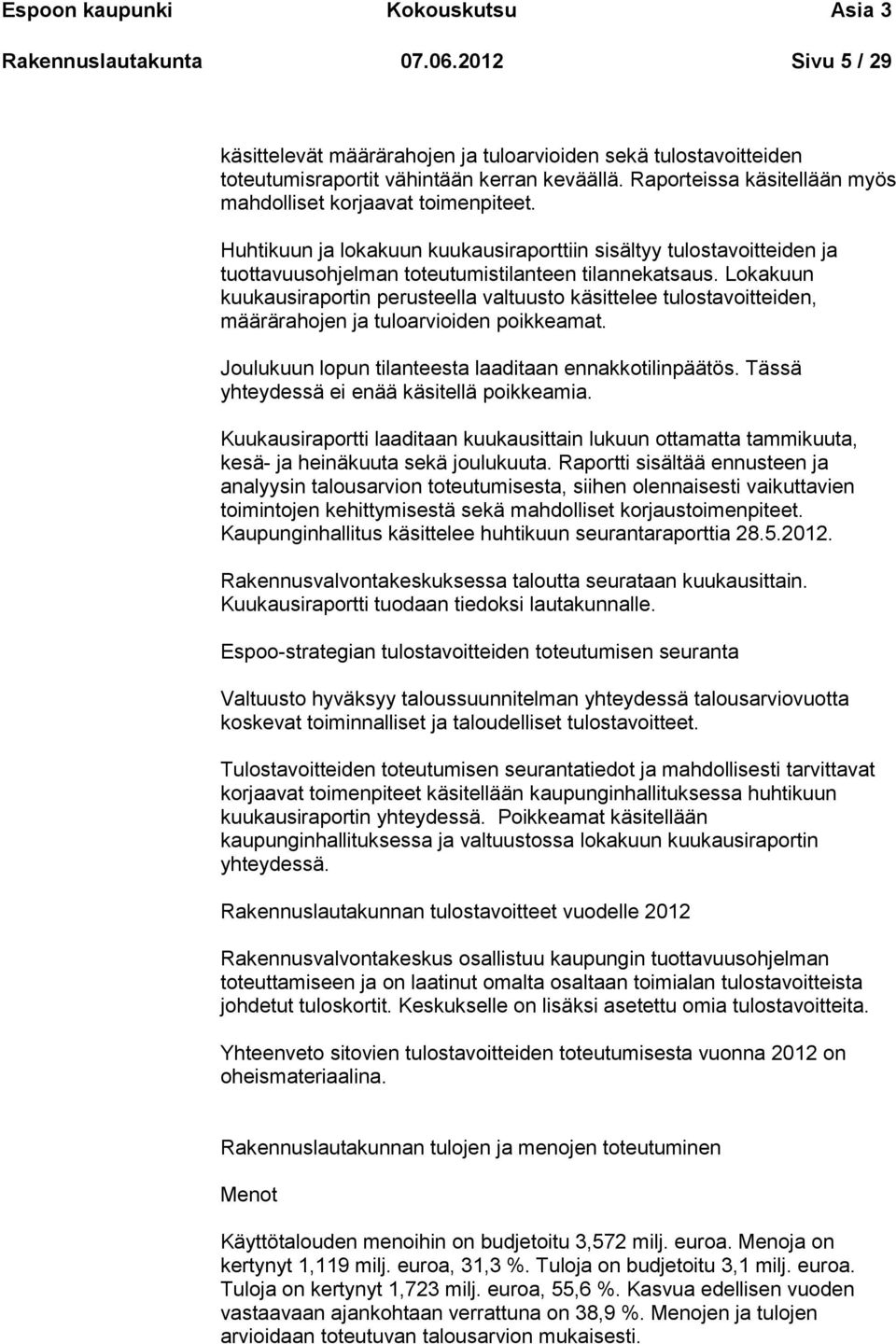 Lokakuun kuukausiraportin perusteella valtuusto käsittelee tulostavoitteiden, määrärahojen ja tuloarvioiden poikkeamat. Joulukuun lopun tilanteesta laaditaan ennakkotilinpäätös.