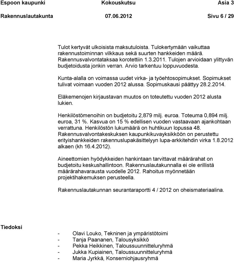 Sopimukset tulivat voimaan vuoden 2012 alussa. Sopimuskausi päättyy 28.2.2014. Eläkemenojen kirjaustavan muutos on toteutettu vuoden 2012 alusta lukien. Henkilöstömenoihin on budjetoitu 2,879 milj.