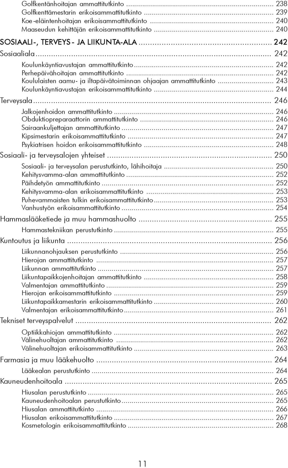 .. 242 Koululaisten aamu- ja iltapäivätoiminnan ohjaajan ammattitutkinto... 243 Koulunkäyntiavustajan erikoisammattitutkinto... 244 Terveysala... 246 Jalkojenhoidon ammattitutkinto.