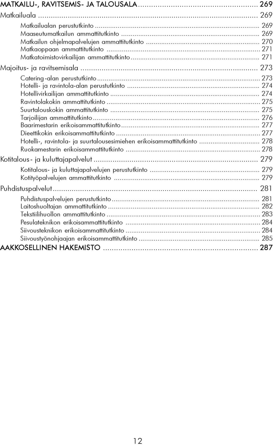 .. 274 Hotellivirkailijan ammattitutkinto... 274 Ravintolakokin ammattitutkinto... 275 Suurtalouskokin ammattitutkinto... 275 Tarjoilijan ammattitutkinto... 276 Baarimestarin erikoisammattitutkinto.