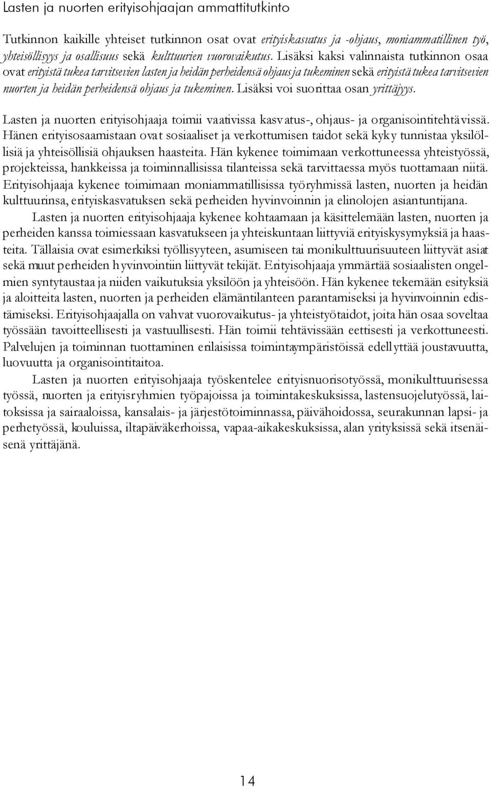 Lisäksi kaksi valinnaista tutkinnon osaa ovat erityistä tukea tarvitsevien lasten ja heidän perheidensä ohjaus ja tukeminen sekä erityistä tukea tarvitsevien nuorten ja heidän perheidensä ohjaus ja