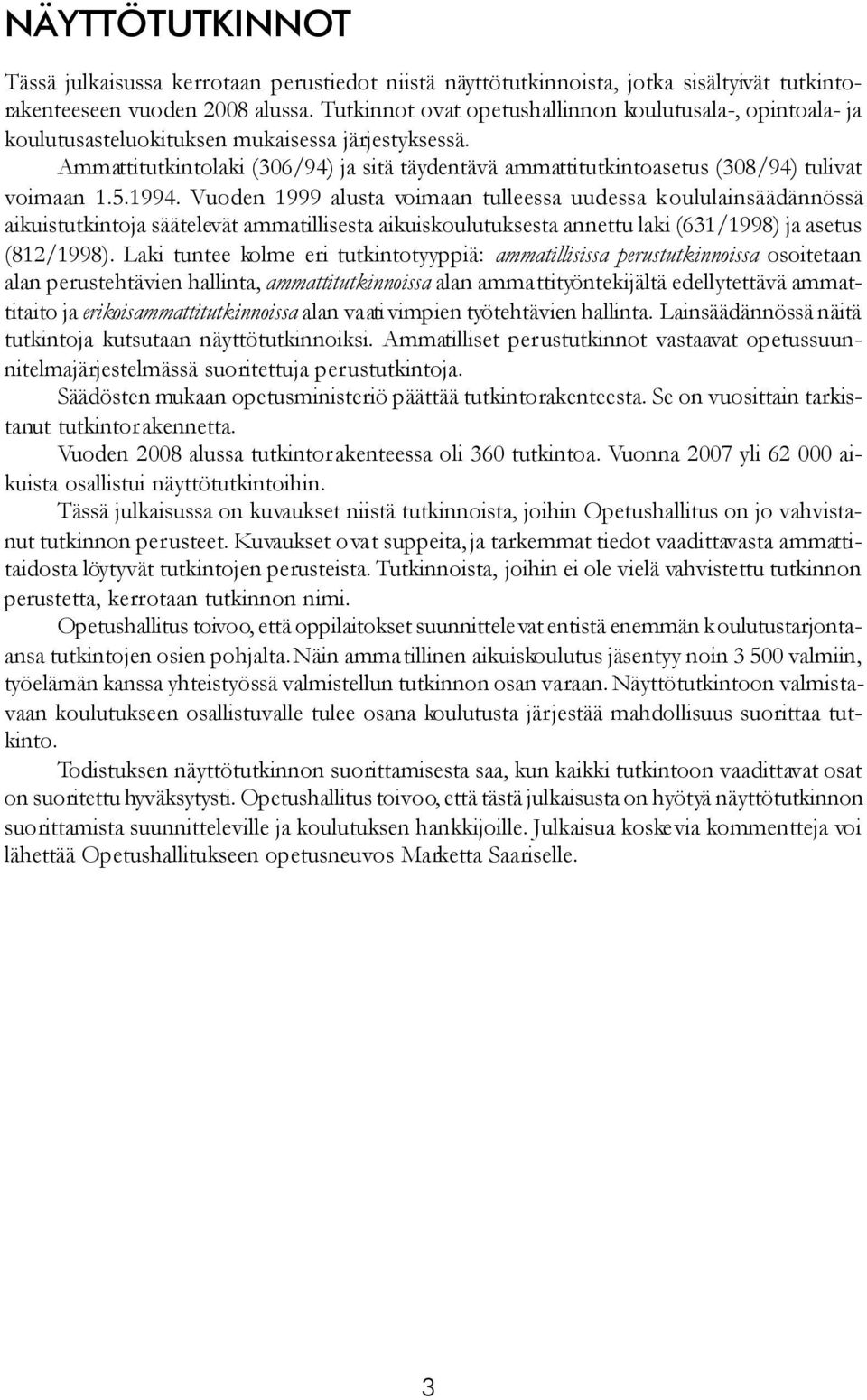 Ammattitutkintolaki (306/94) ja sitä täydentävä ammattitutkintoasetus (308/94) tulivat voimaan 1.5.1994.