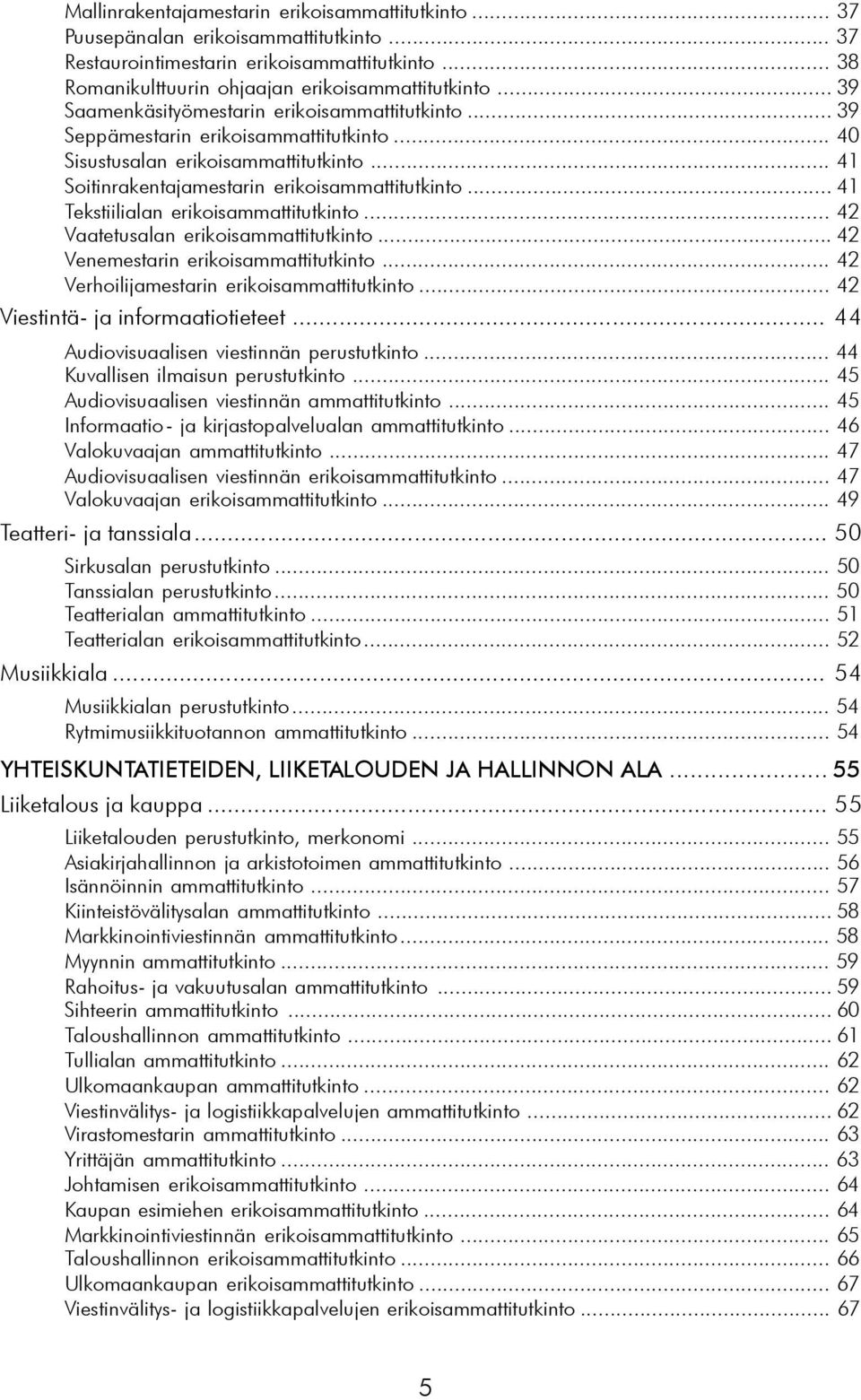 .. 41 Tekstiilialan erikoisammattitutkinto... 42 Vaatetusalan erikoisammattitutkinto... 42 Venemestarin erikoisammattitutkinto... 42 Verhoilijamestarin erikoisammattitutkinto.