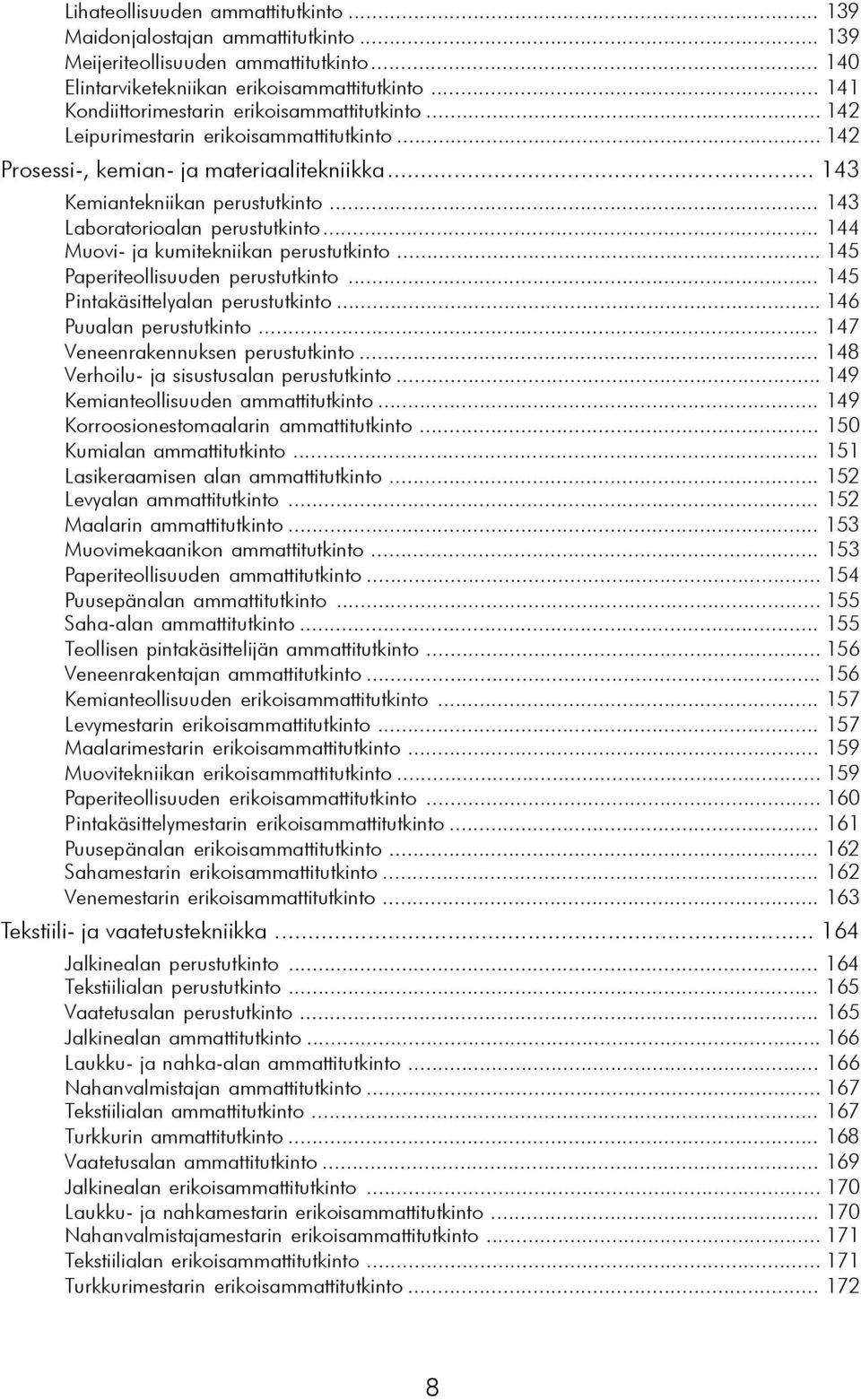 .. 143 Laboratorioalan perustutkinto... 144 Muovi- ja kumitekniikan perustutkinto... 145 Paperiteollisuuden perustutkinto... 145 Pintakäsittelyalan perustutkinto... 146 Puualan perustutkinto.