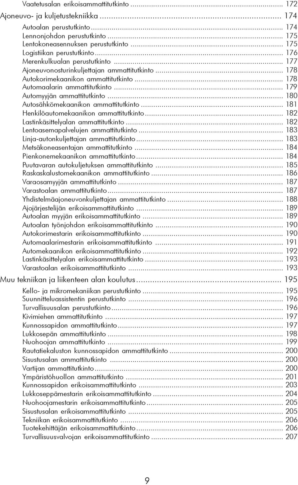 .. 179 Automyyjän ammattitutkinto... 180 Autosähkömekaanikon ammattitutkinto... 181 Henkilöautomekaanikon ammattitutkinto... 182 Lastinkäsittelyalan ammattitutkinto.