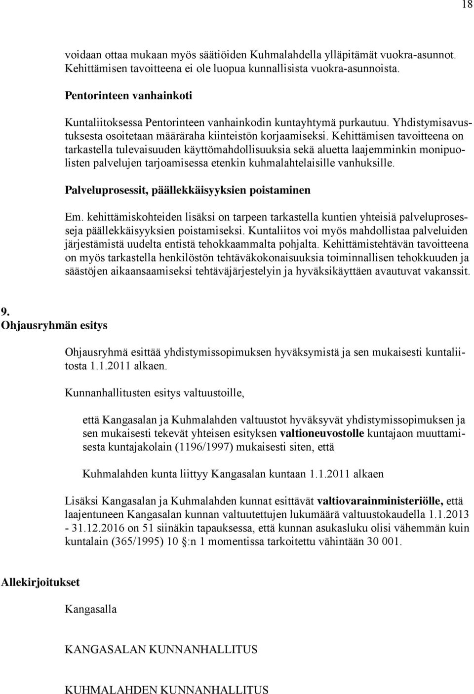 Kehittämisen tavoitteena on tarkastella tulevaisuuden käyttömahdollisuuksia sekä aluetta laajemminkin monipuolisten palvelujen tarjoamisessa etenkin kuhmalahtelaisille vanhuksille.