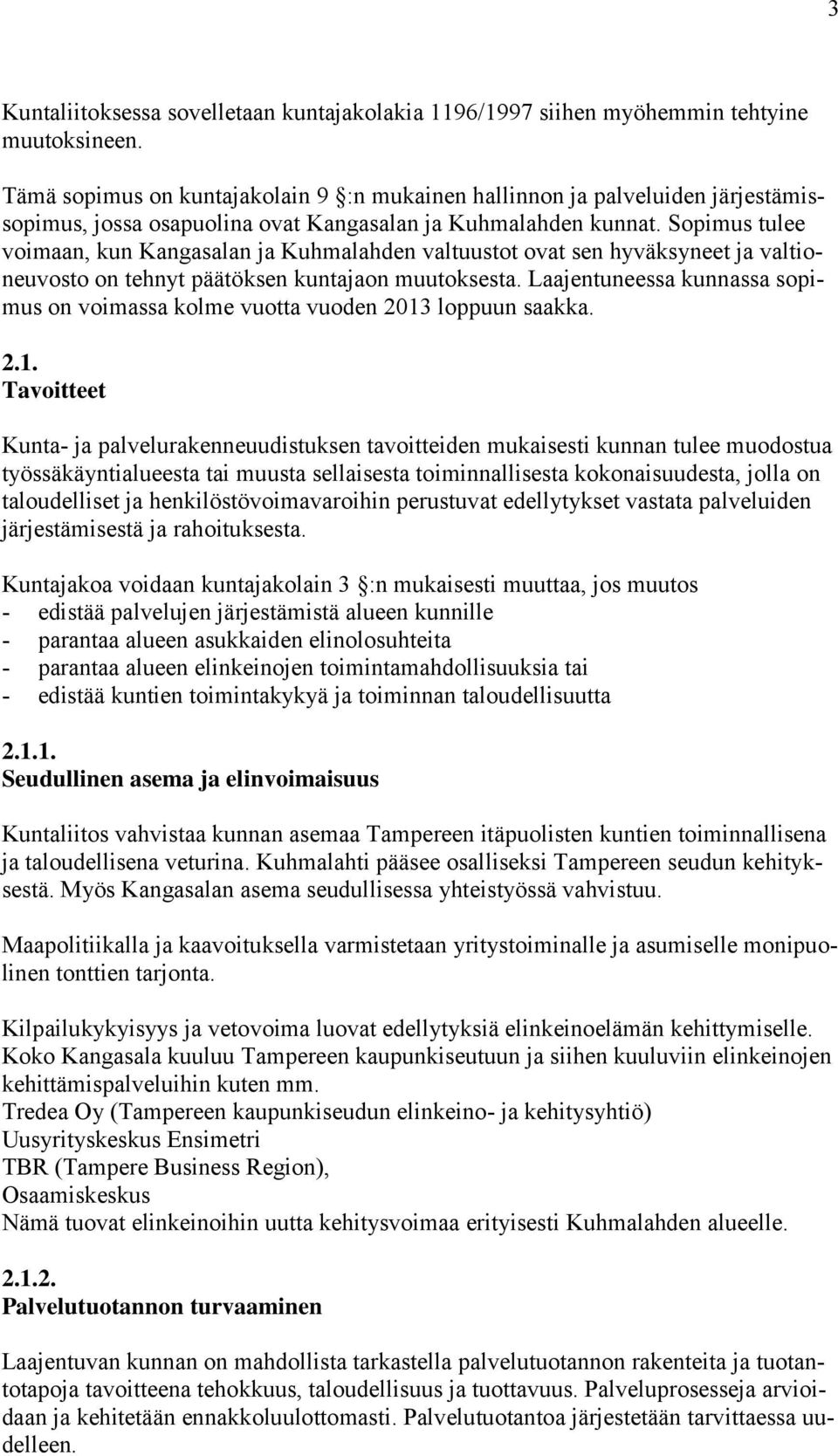 Sopimus tulee voimaan, kun Kangasalan ja Kuhmalahden valtuustot ovat sen hyväksyneet ja valtioneuvosto on tehnyt päätöksen kuntajaon muutoksesta.