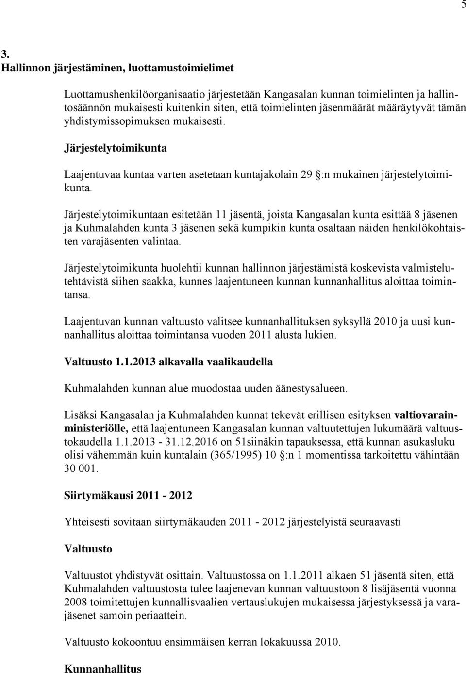 Järjestelytoimikuntaan esitetään 11 jäsentä, joista Kangasalan kunta esittää 8 jäsenen ja Kuhmalahden kunta 3 jäsenen sekä kumpikin kunta osaltaan näiden henkilökohtaisten varajäsenten valintaa.