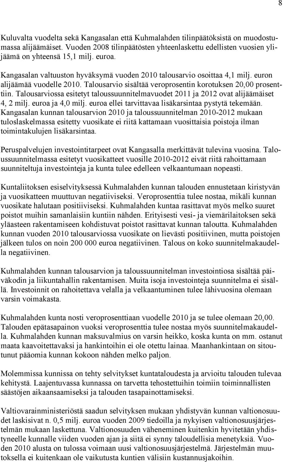 Talousarviossa esitetyt taloussuunnitelmavuodet 2011 ja 2012 ovat alijäämäiset 4, 2 milj. euroa ja 4,0 milj. euroa ellei tarvittavaa lisäkarsintaa pystytä tekemään.