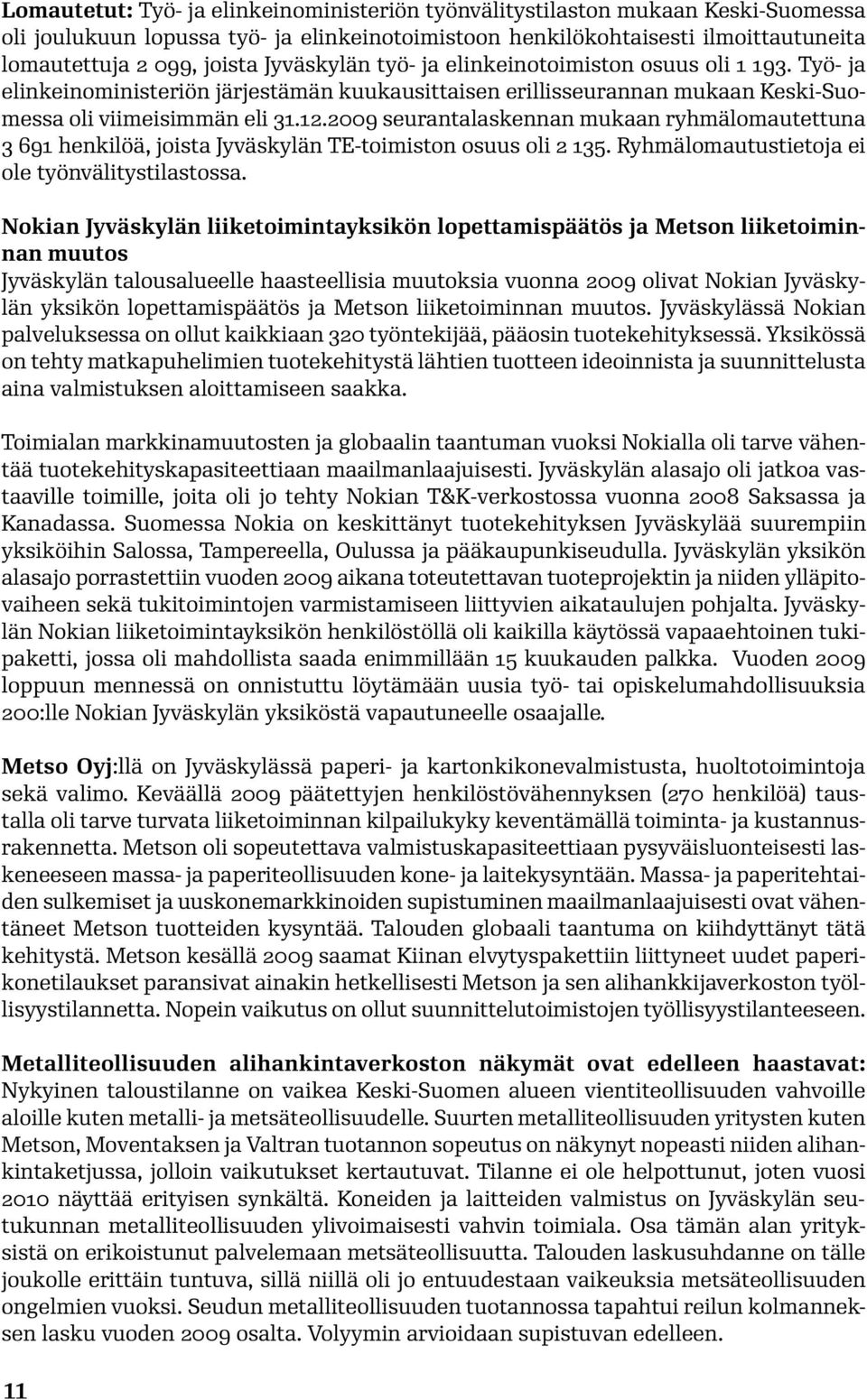 2009 seurantalaskennan mukaan ryhmälomautettuna 3 691 henkilöä, joista Jyväskylän TE-toimiston osuus oli 2 135. Ryhmälomautustietoja ei ole työnvälitystilastossa.