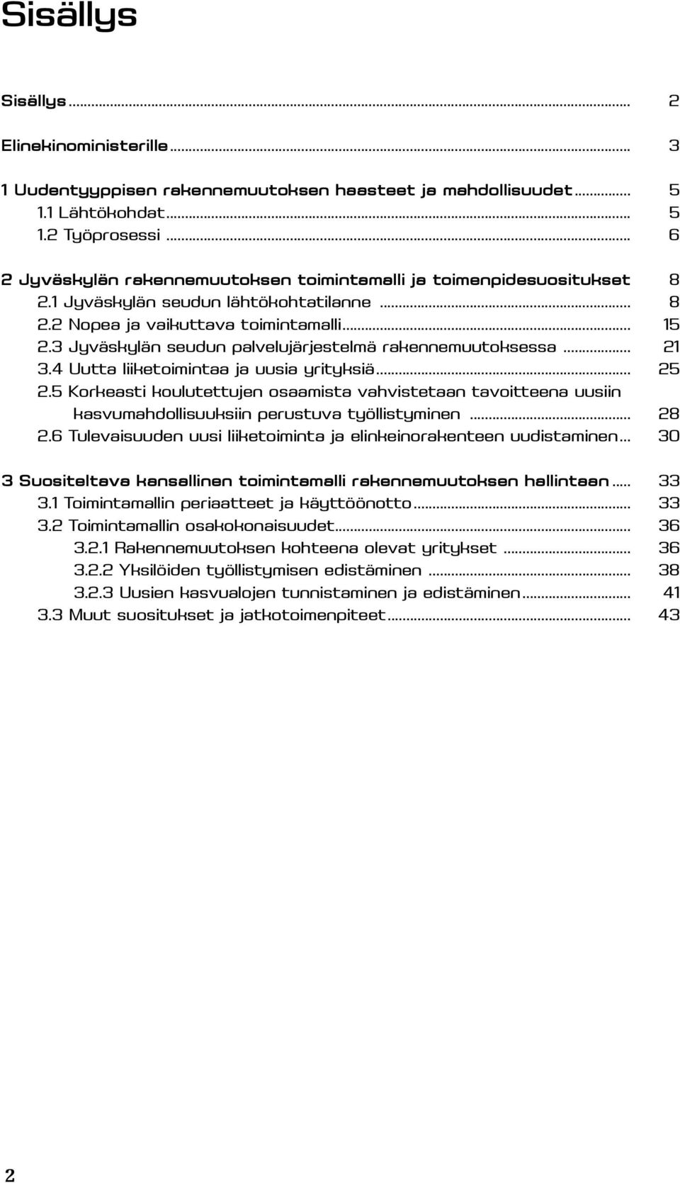 3 Jyväskylän seudun palvelujärjestelmä rakennemuutoksessa... 21 3.4 Uutta liiketoimintaa ja uusia yrityksiä... 25 2.