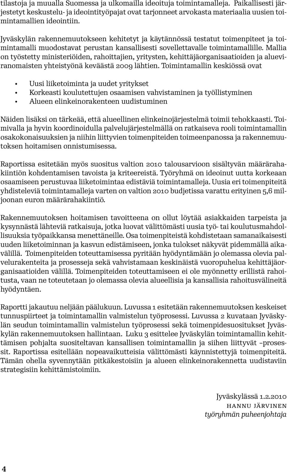 Jyväskylän rakennemuutokseen kehitetyt ja käytännössä testatut toimenpiteet ja toimintamalli muodostavat perustan kansallisesti sovellettavalle toimintamallille.