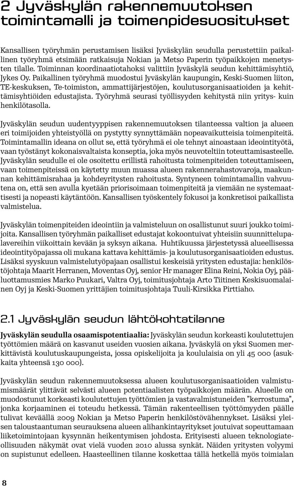 Paikallinen työryhmä muodostui Jyväskylän kaupungin, Keski-Suomen liiton, TE-keskuksen, Te-toimiston, ammattijärjestöjen, koulutusorganisaatioiden ja kehittämisyhtiöiden edustajista.