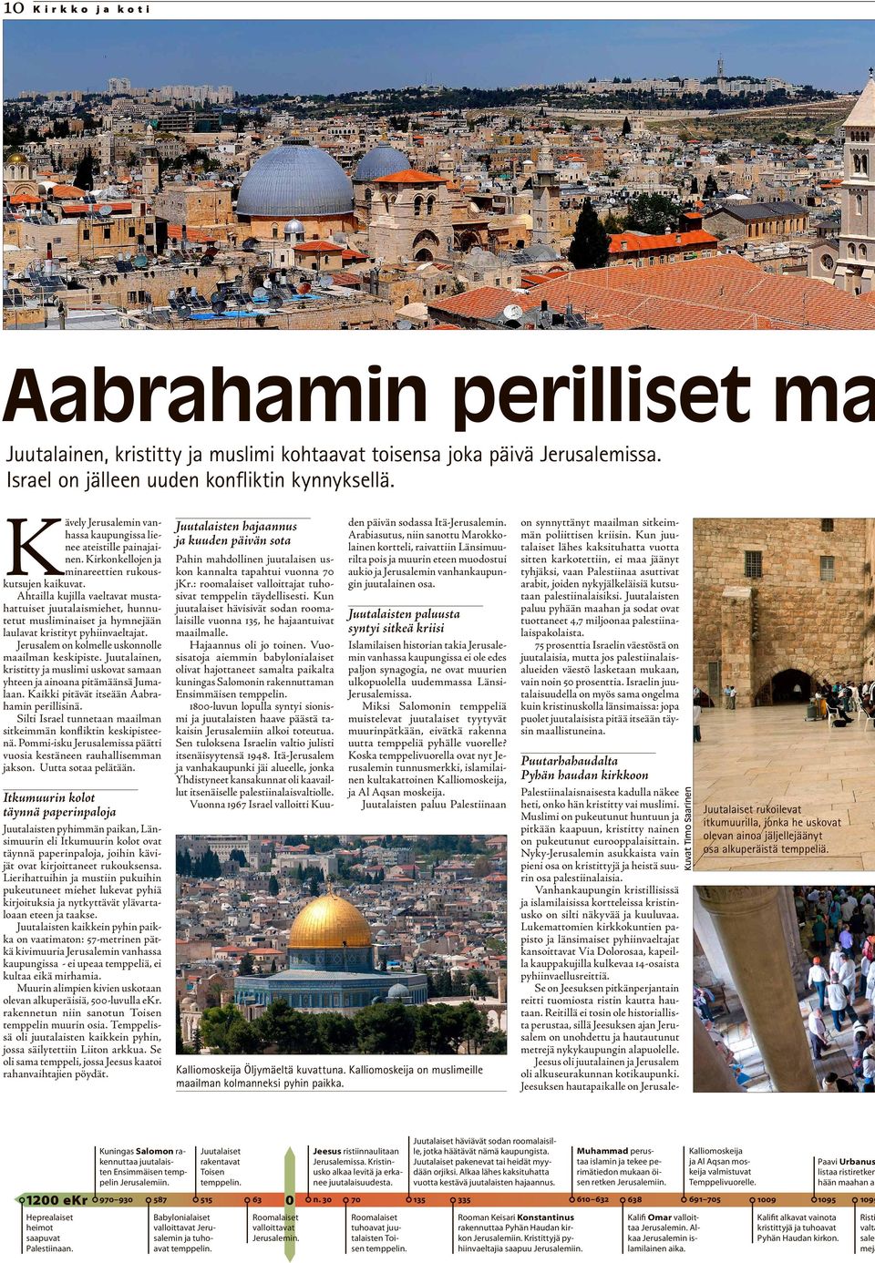 Ahtailla kujilla vaeltavat mustahattuiset juutalaismiehet, hunnutetut musliminaiset ja hymnejään laulavat kristityt pyhiinvaeltajat. Jerusalem on kolmelle uskonnolle maailman keskipiste.