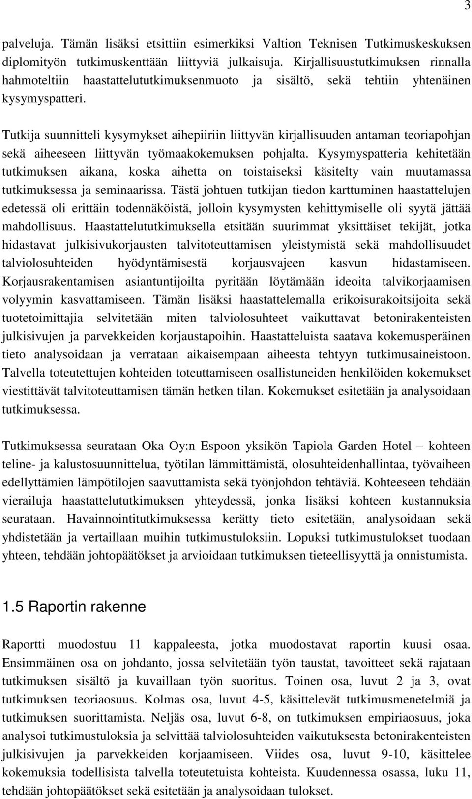 Tutkija suunnitteli kysymykset aihepiiriin liittyvän kirjallisuuden antaman teoriapohjan sekä aiheeseen liittyvän työmaakokemuksen pohjalta.