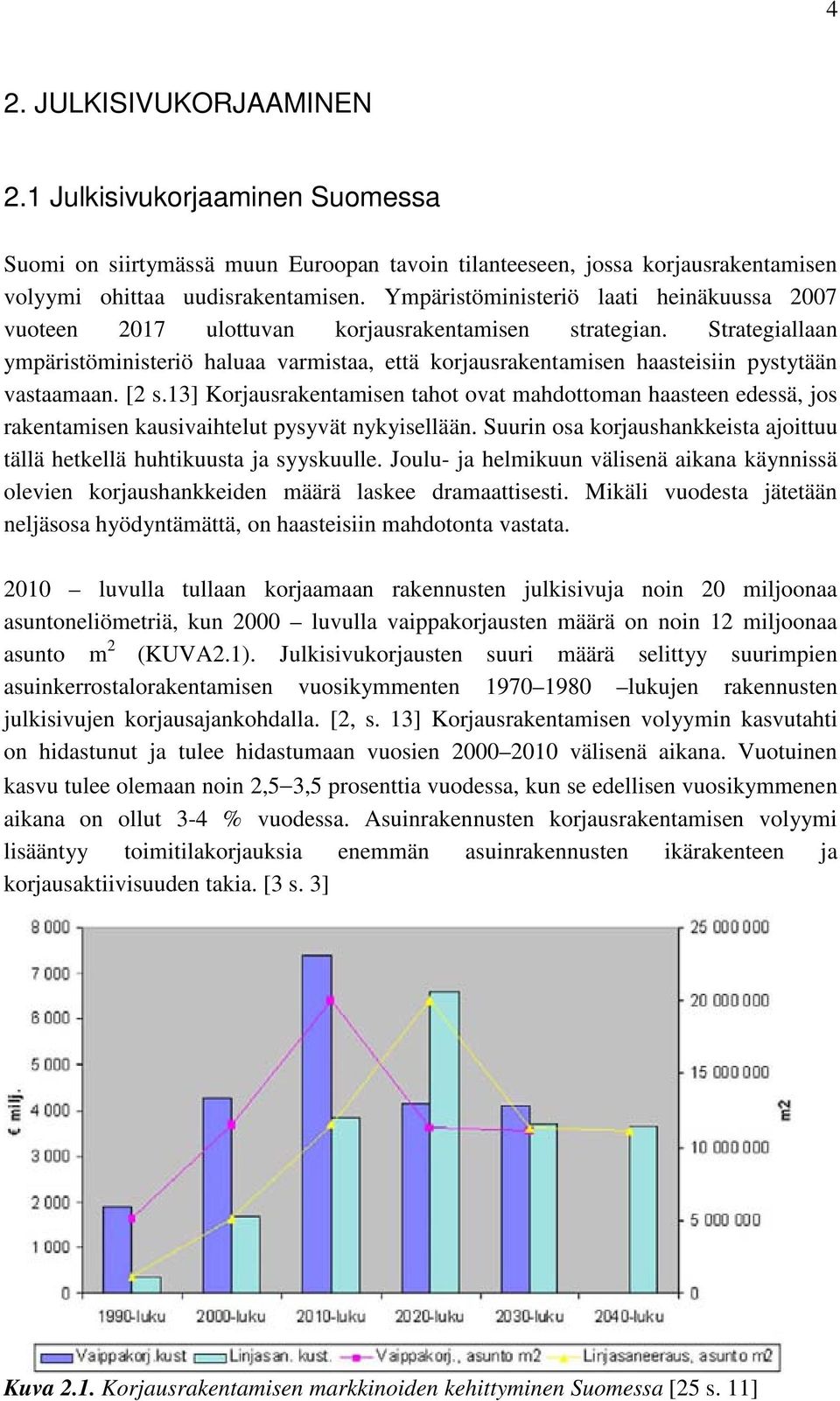 Strategiallaan ympäristöministeriö haluaa varmistaa, että korjausrakentamisen haasteisiin pystytään vastaamaan. [2 s.