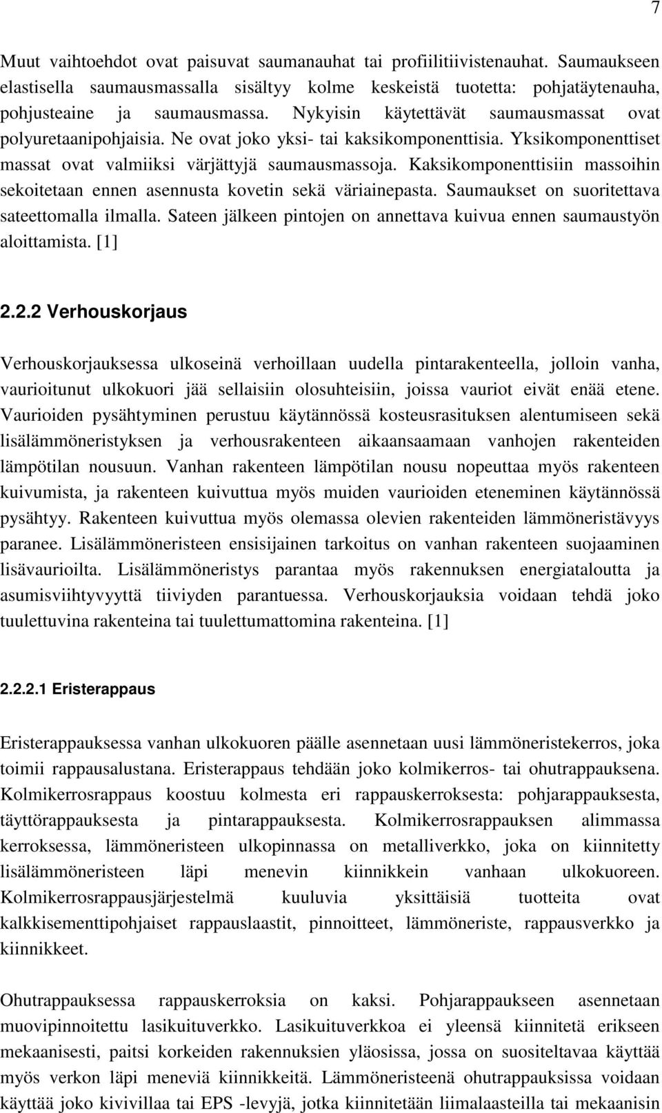 Kaksikomponenttisiin massoihin sekoitetaan ennen asennusta kovetin sekä väriainepasta. Saumaukset on suoritettava sateettomalla ilmalla.