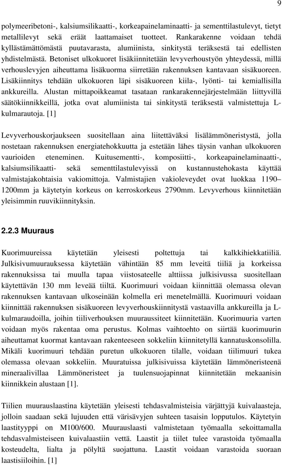 Betoniset ulkokuoret lisäkiinnitetään levyverhoustyön yhteydessä, millä verhouslevyjen aiheuttama lisäkuorma siirretään rakennuksen kantavaan sisäkuoreen.