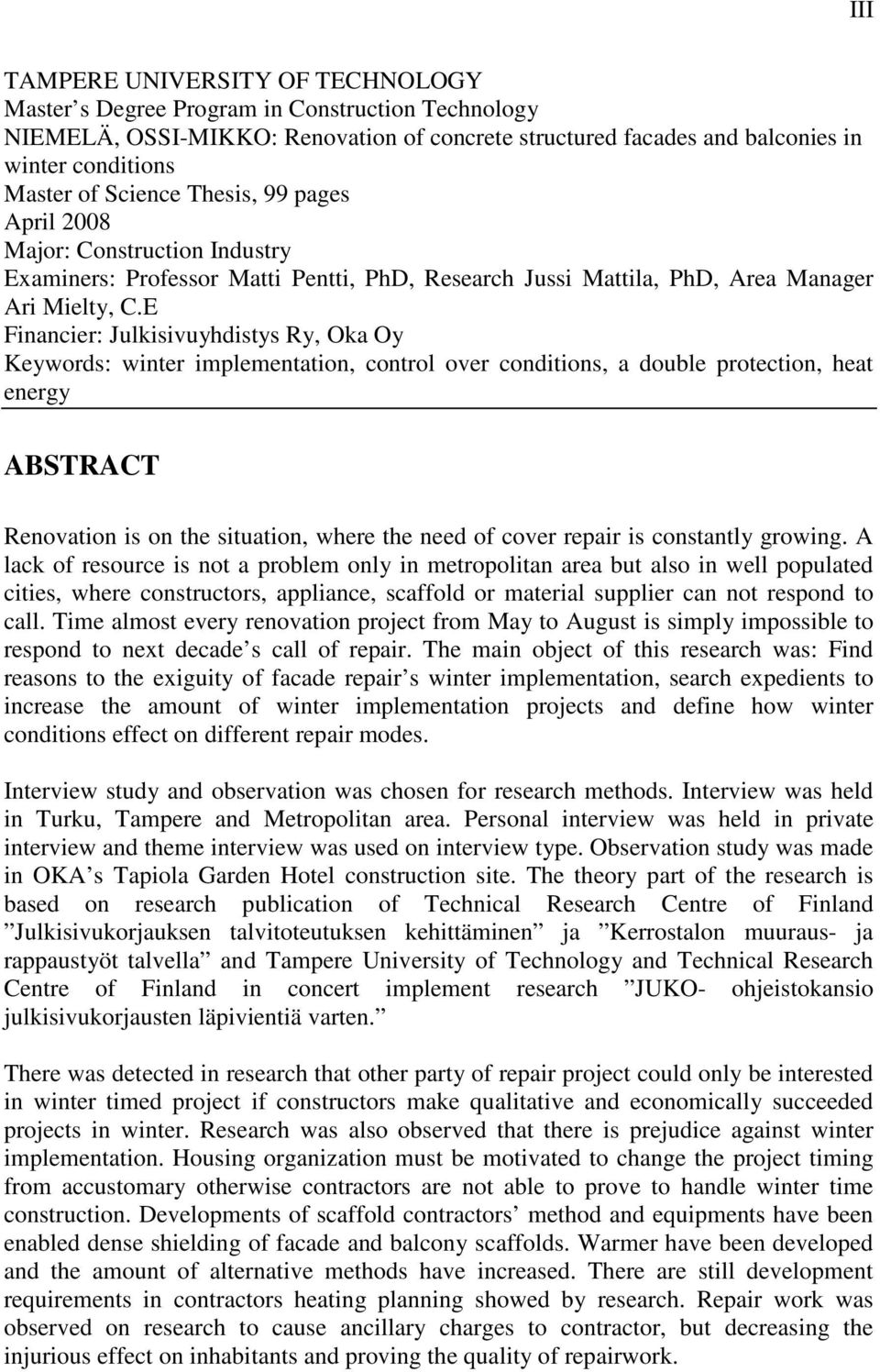 E Financier: Julkisivuyhdistys Ry, Oka Oy Keywords: winter implementation, control over conditions, a double protection, heat energy ABSTRACT Renovation is on the situation, where the need of cover