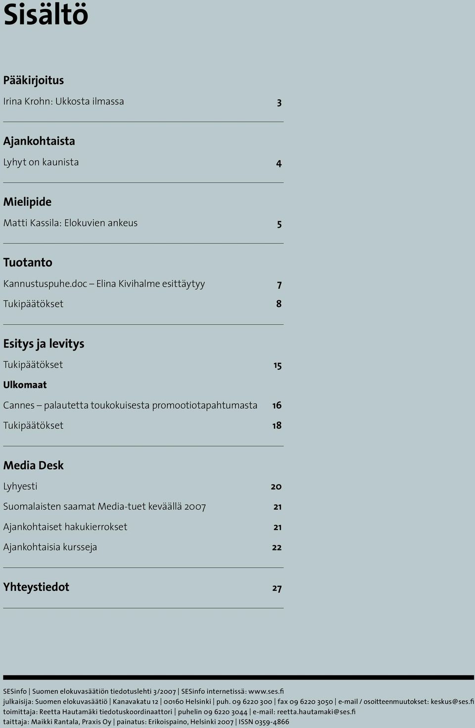 Suomalaisten saamat Media-tuet keväällä 2007 21 Ajankohtaiset hakukierrokset 21 Ajankohtaisia kursseja 22 Yhteystiedot 27 SESinfo Suomen elokuvasäätiön tiedotuslehti 3/2007 SESinfo internetissä: www.