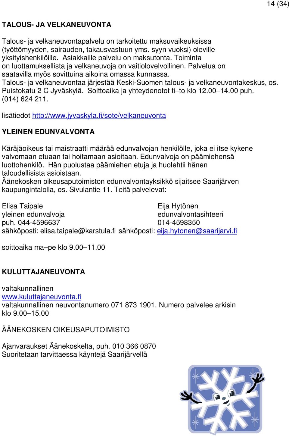 Talous- ja velkaneuvontaa järjestää Keski-Suomen talous- ja velkaneuvontakeskus, os. Puistokatu 2 C Jyväskylä. Soittoaika ja yhteydenotot ti to klo 12.00 14.00 puh. (014) 624 211.