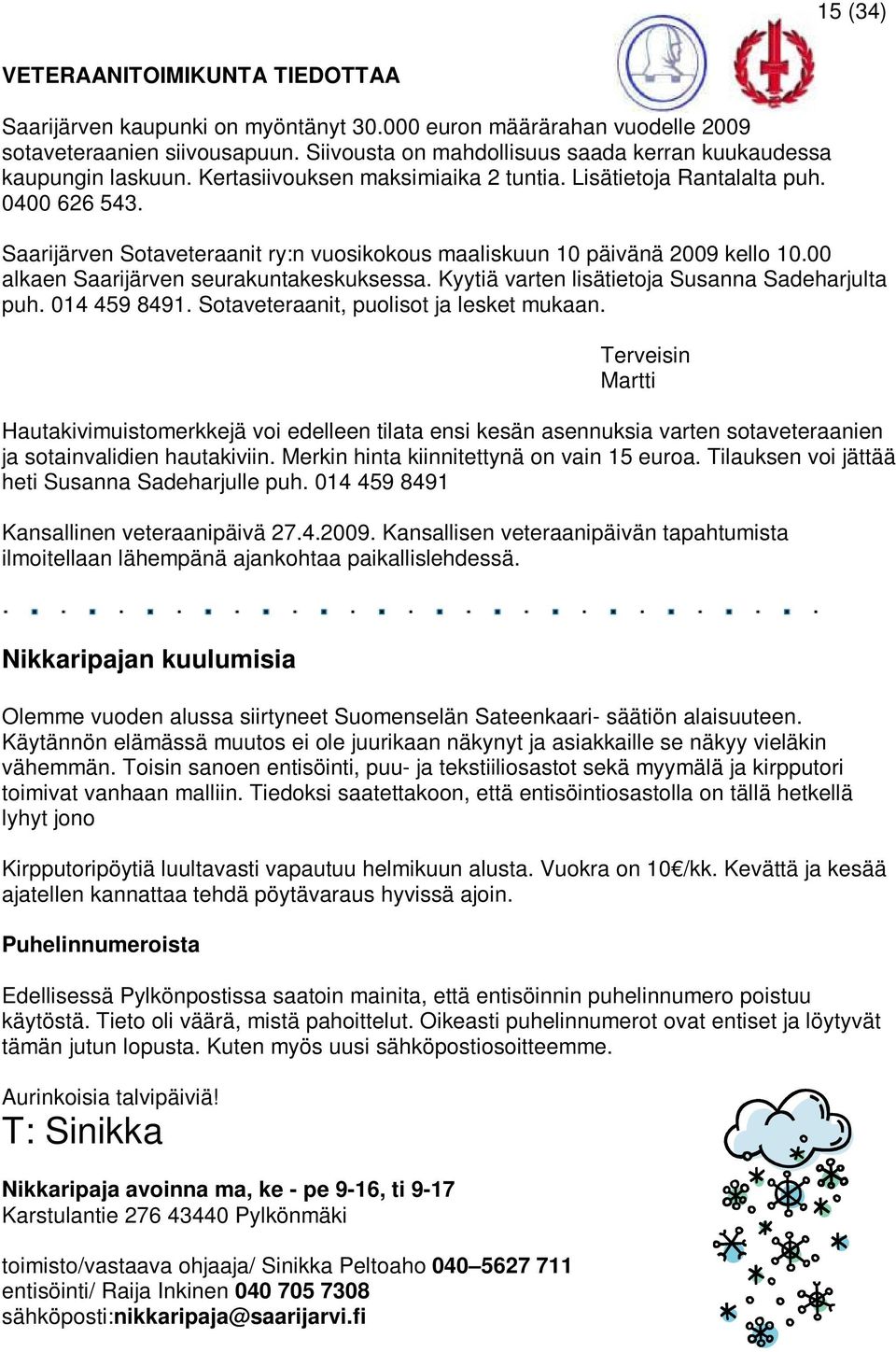 Saarijärven Sotaveteraanit ry:n vuosikokous maaliskuun 10 päivänä 2009 kello 10.00 alkaen Saarijärven seurakuntakeskuksessa. Kyytiä varten lisätietoja Susanna Sadeharjulta puh. 014 459 8491.