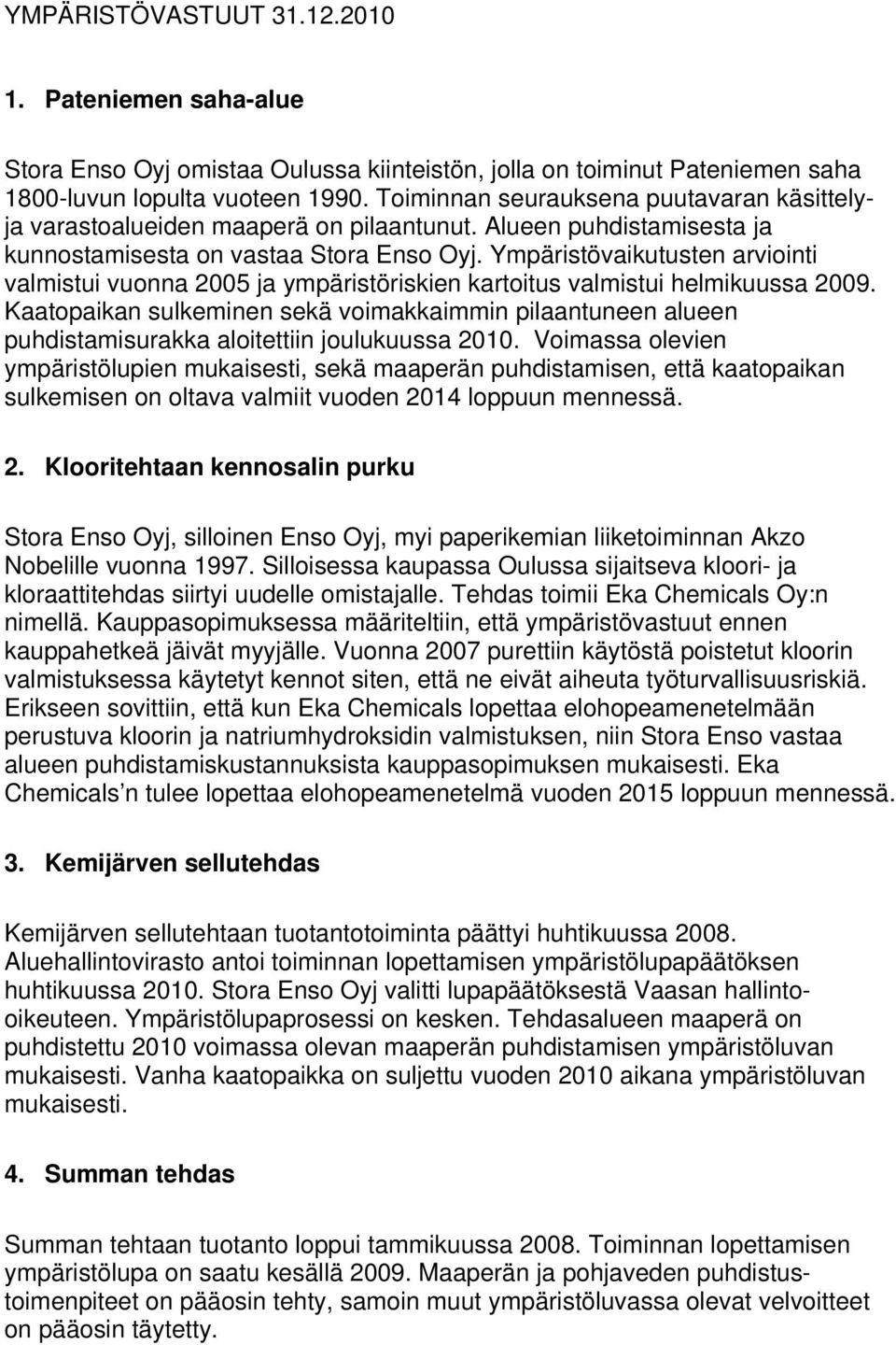 Ympäristövaikutusten arviointi valmistui vuonna 2005 ja ympäristöriskien kartoitus valmistui helmikuussa 2009.