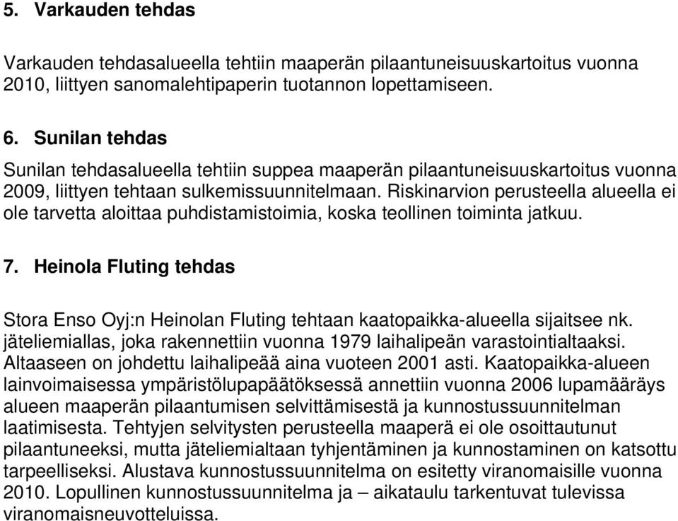 Riskinarvion perusteella alueella ei ole tarvetta aloittaa puhdistamistoimia, koska teollinen toiminta jatkuu. 7.