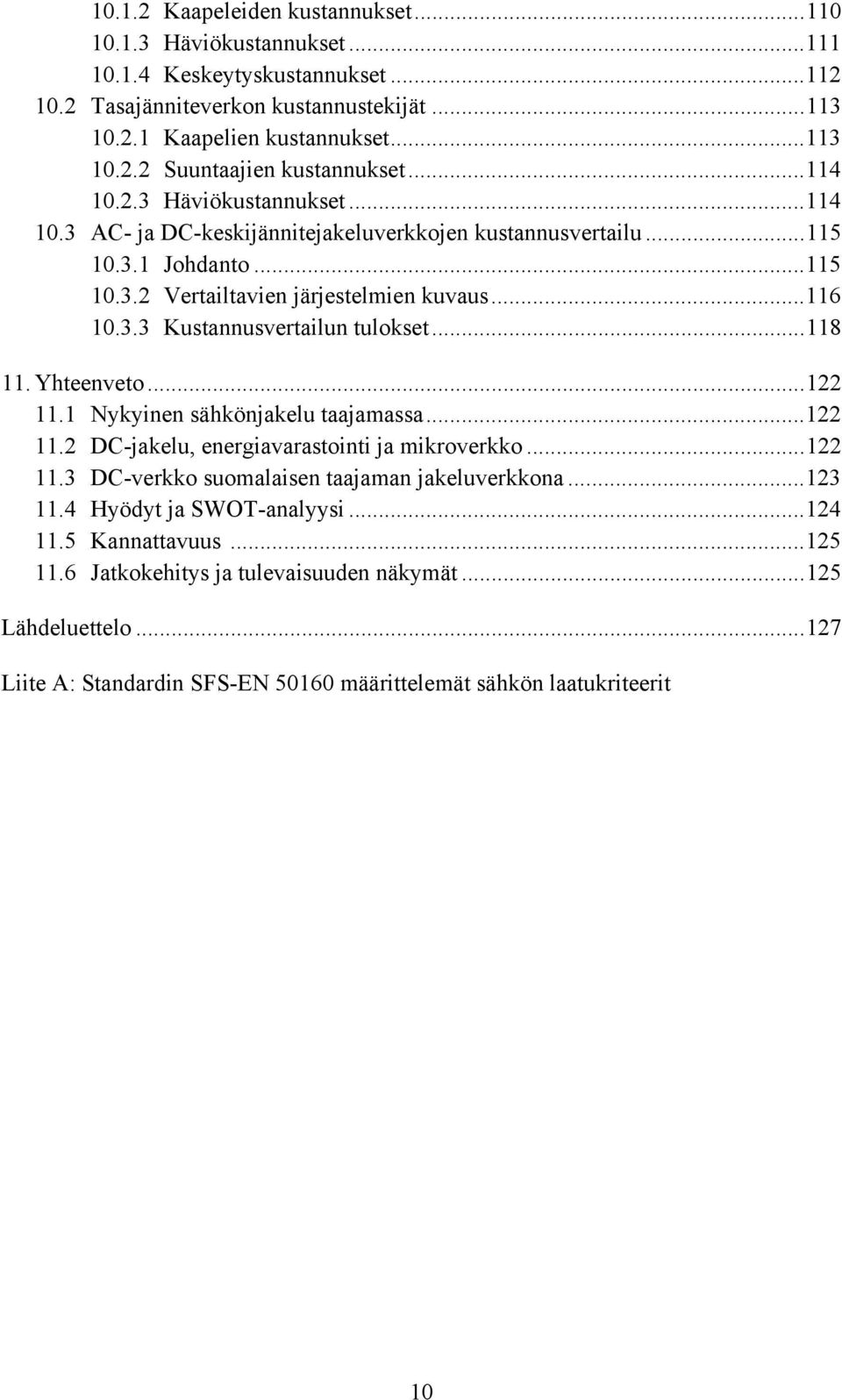 ..118 11. Yhteenveto...122 11.1 Nykyinen sähkönjakelu taajamassa...122 11.2 -jakelu, energiavarastointi ja mikroverkko...122 11.3 -verkko suomalaisen taajaman jakeluverkkona...123 11.