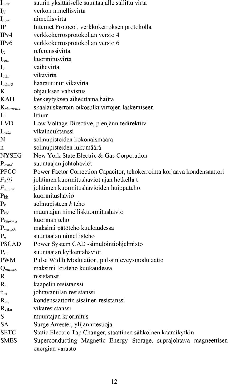 skaalaus skaalauskerroin oikosulkuvirtojen laskemiseen Li litium LVD Low Voltage Directive, pienjännitedirektiivi L vika vikainduktanssi N solmupisteiden kokonaismäärä n solmupisteiden lukumäärä