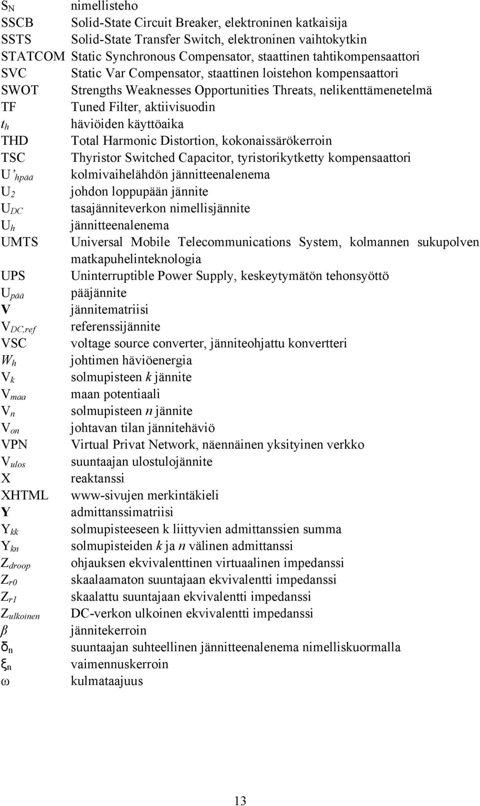 käyttöaika THD Total Harmonic Distortion, kokonaissärökerroin TSC Thyristor Switched Capacitor, tyristorikytketty kompensaattori U hpää kolmivaihelähdön jännitteenalenema U 2 johdon loppupään jännite