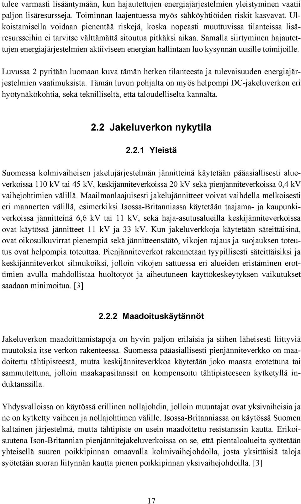 Samalla siirtyminen hajautettujen energiajärjestelmien aktiiviseen energian hallintaan luo kysynnän uusille toimijoille.