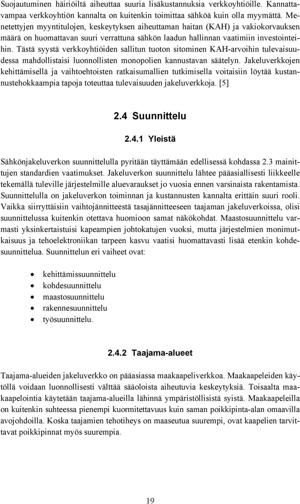 Tästä syystä verkkoyhtiöiden sallitun tuoton sitominen KAH-arvoihin tulevaisuudessa mahdollistaisi luonnollisten monopolien kannustavan säätelyn.