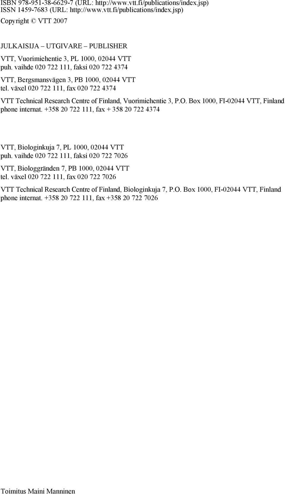 Box 1000, FI-02044 VTT, Finland phone internat. +358 20 722 111, fax + 358 20 722 4374 VTT, Biologinkuja 7, PL 1000, 02044 VTT puh.