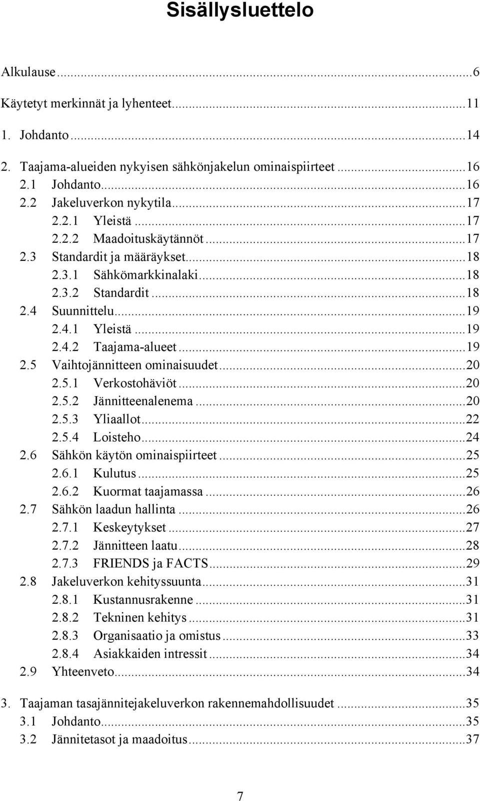 ..20 2.5.1 Verkostohäviöt...20 2.5.2 Jännitteenalenema...20 2.5.3 Yliaallot...22 2.5.4 Loisteho...24 2.6 Sähkön käytön ominaispiirteet...25 2.6.1 Kulutus...25 2.6.2 Kuormat taajamassa...26 2.