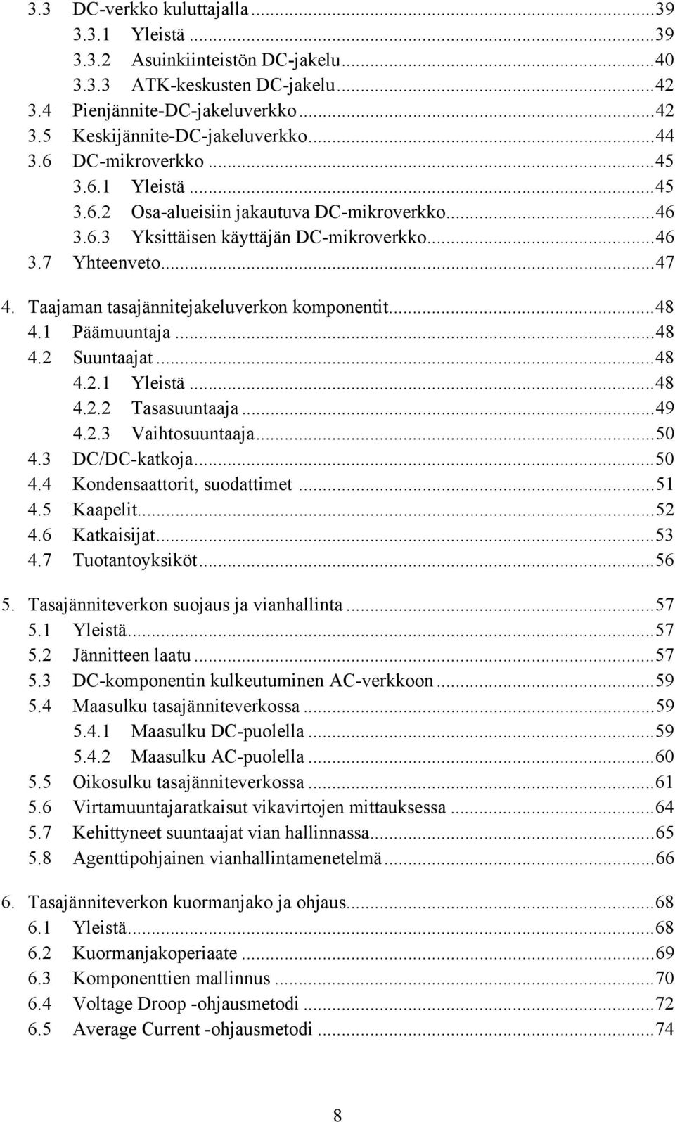 Taajaman tasajännitejakeluverkon komponentit...48 4.1 Päämuuntaja...48 4.2 Suuntaajat...48 4.2.1 Yleistä...48 4.2.2 Tasasuuntaaja...49 4.2.3 Vaihtosuuntaaja...50 4.3 /-katkoja...50 4.4 Kondensaattorit, suodattimet.