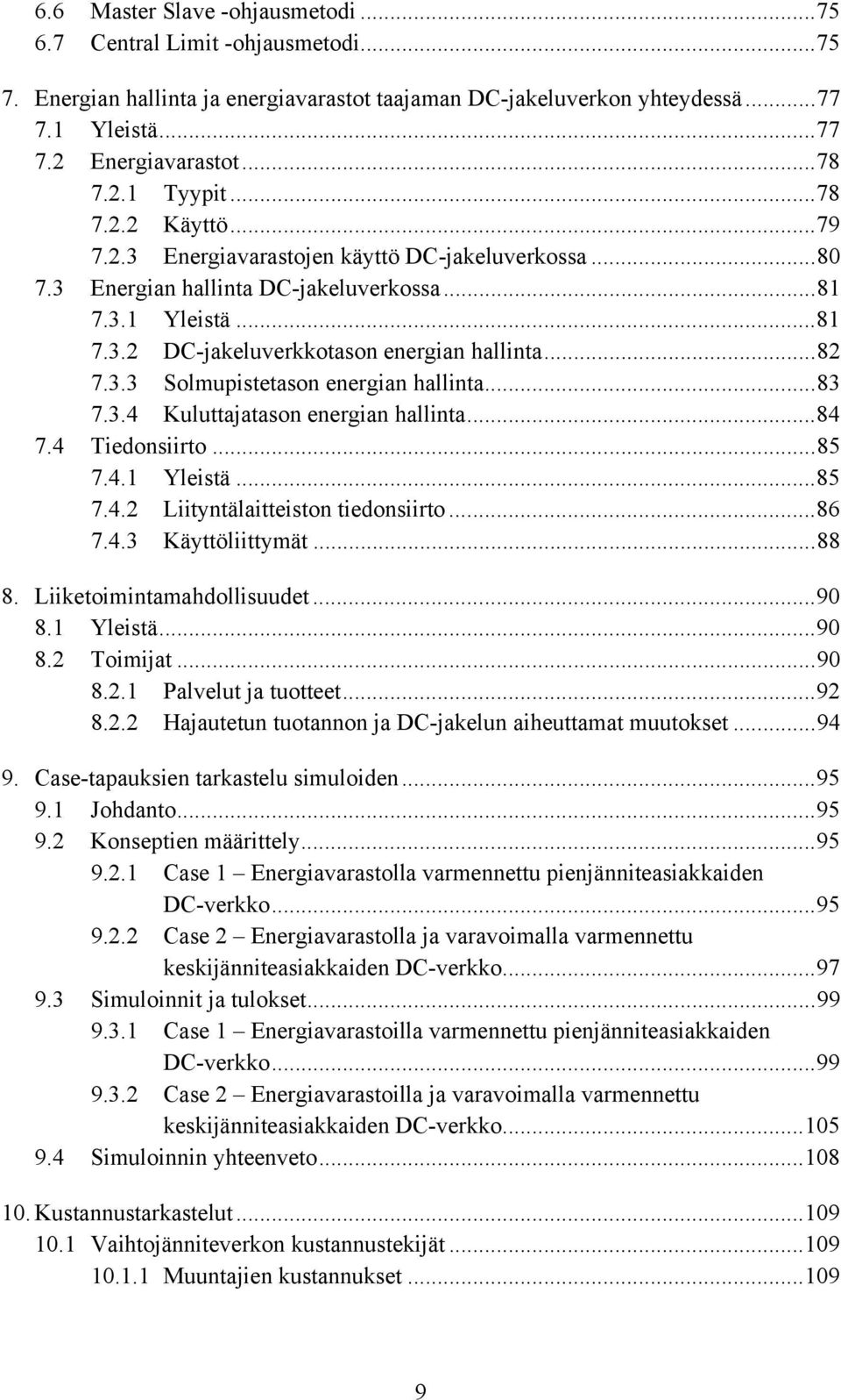 ..83 7.3.4 Kuluttajatason energian hallinta...84 7.4 Tiedonsiirto...85 7.4.1 Yleistä...85 7.4.2 Liityntälaitteiston tiedonsiirto...86 7.4.3 Käyttöliittymät...88 8. Liiketoimintamahdollisuudet...90 8.