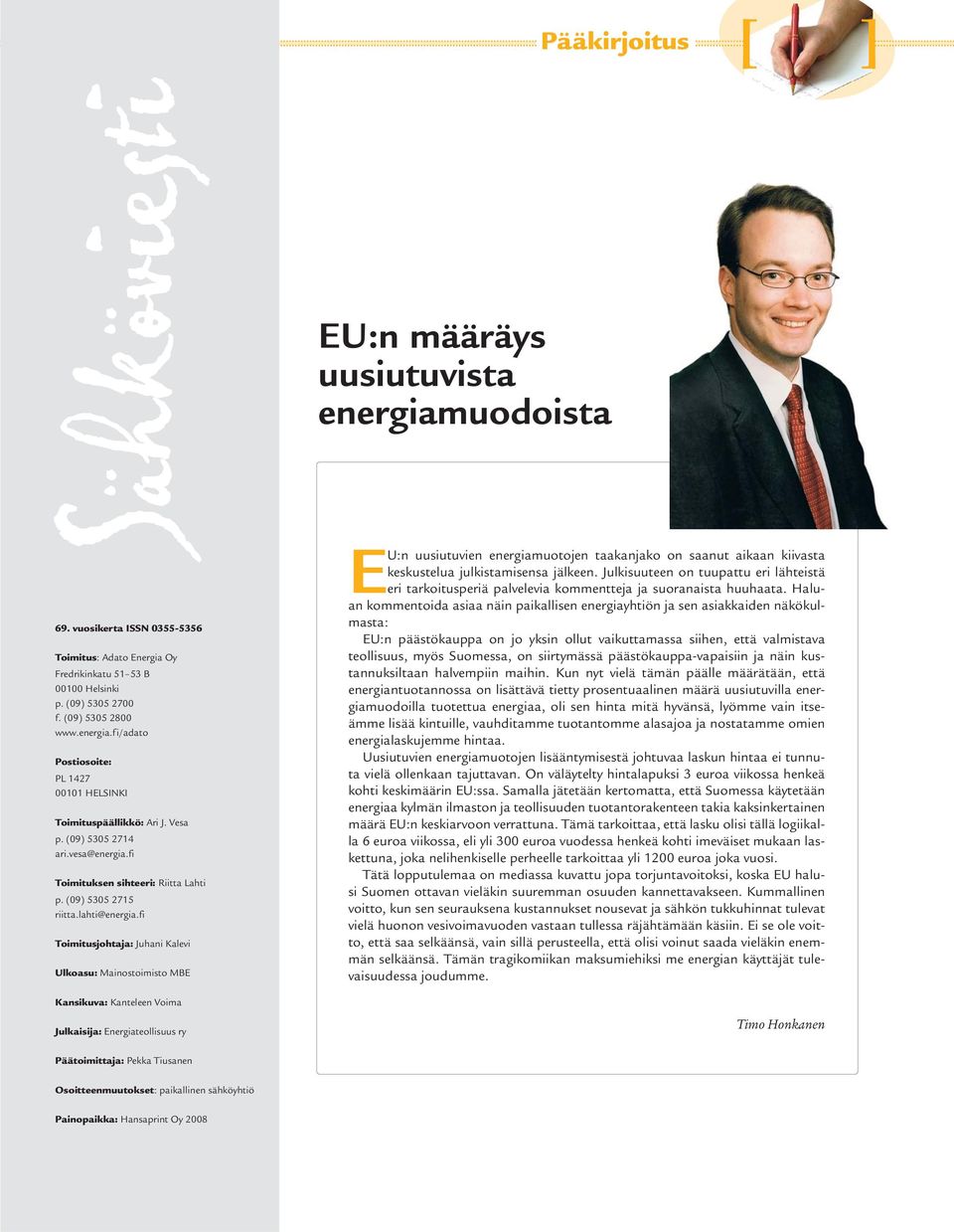 fi Toimitusjohtaja: Juhani Kalevi Ulkoasu: Mainostoimisto MBE Kansikuva: Kanteleen Voima Julkaisija: Energiateollisuus ry EU:n uusiutuvien energiamuotojen taakanjako on saanut aikaan kiivasta