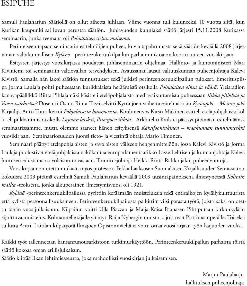 Perinteiseen tapaan seminaarin esitelmöijien puheet, kuvia tapahtumasta sekä säätiön keväällä 2008 järjestämän valtakunnallisen Kylässä - perinteenkeruukilpailun parhaimmistoa on koottu uuteen