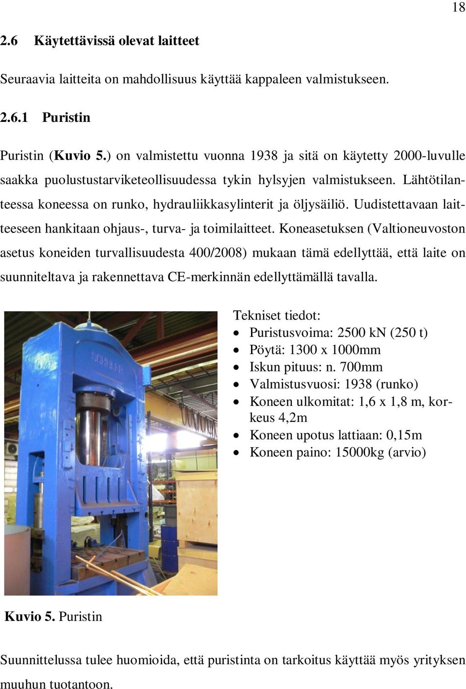 Lähtötilanteessa koneessa on runko, hydrauliikkasylinterit ja öljysäiliö. Uudistettavaan laitteeseen hankitaan ohjaus-, turva- ja toimilaitteet.