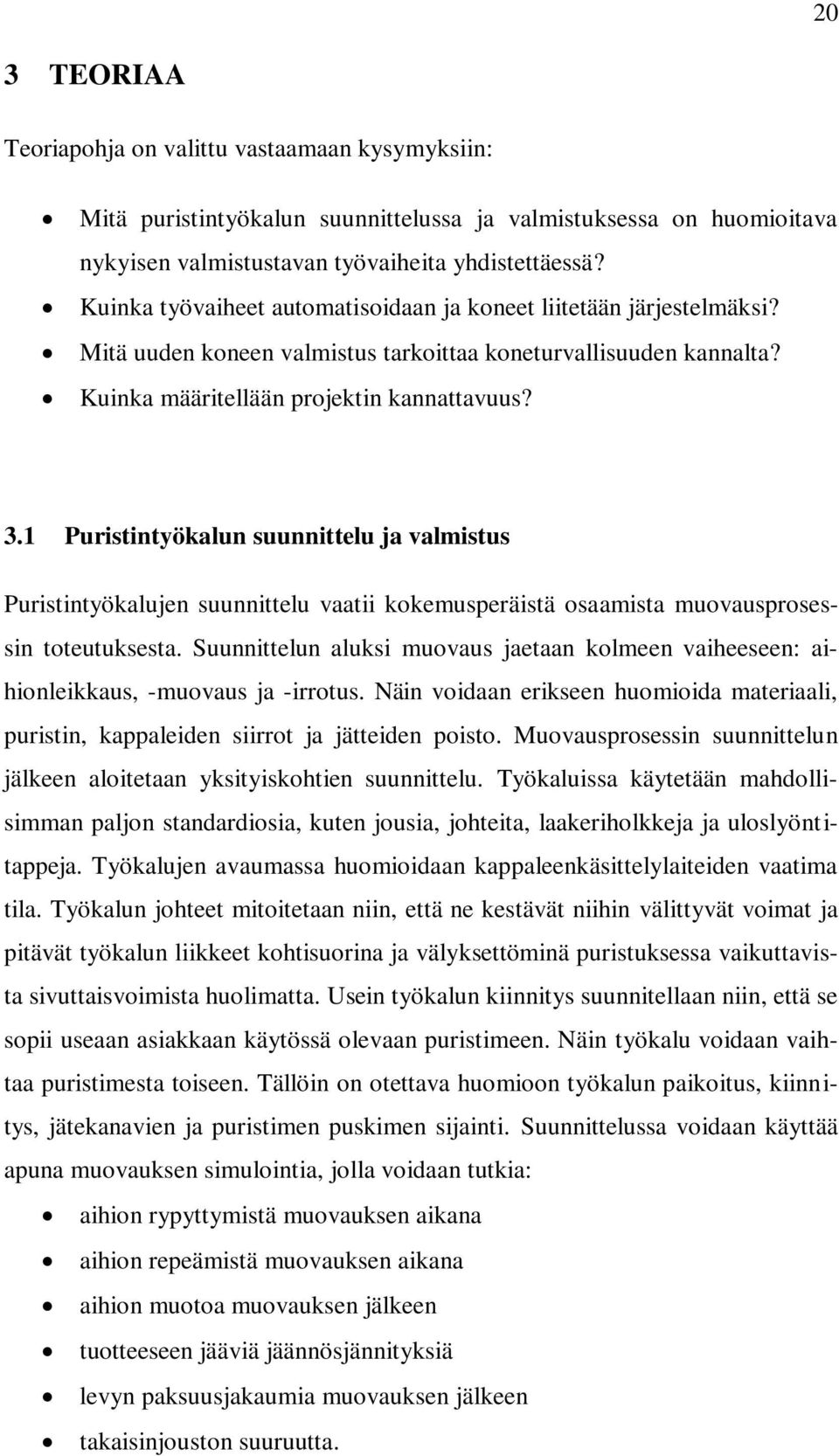 1 Puristintyökalun suunnittelu ja valmistus Puristintyökalujen suunnittelu vaatii kokemusperäistä osaamista muovausprosessin toteutuksesta.