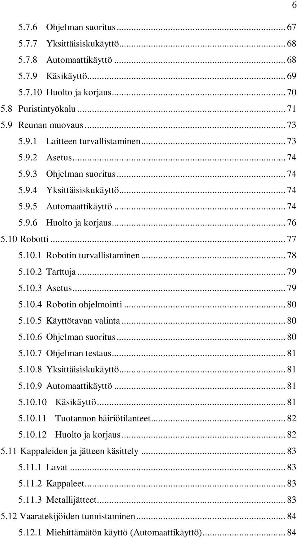 Robotti... 77 5.10.1 Robotin turvallistaminen... 78 5.10.2 Tarttuja... 79 5.10.3 Asetus... 79 5.10.4 Robotin ohjelmointi... 80 5.10.5 Käyttötavan valinta... 80 5.10.6 Ohjelman suoritus... 80 5.10.7 Ohjelman testaus.