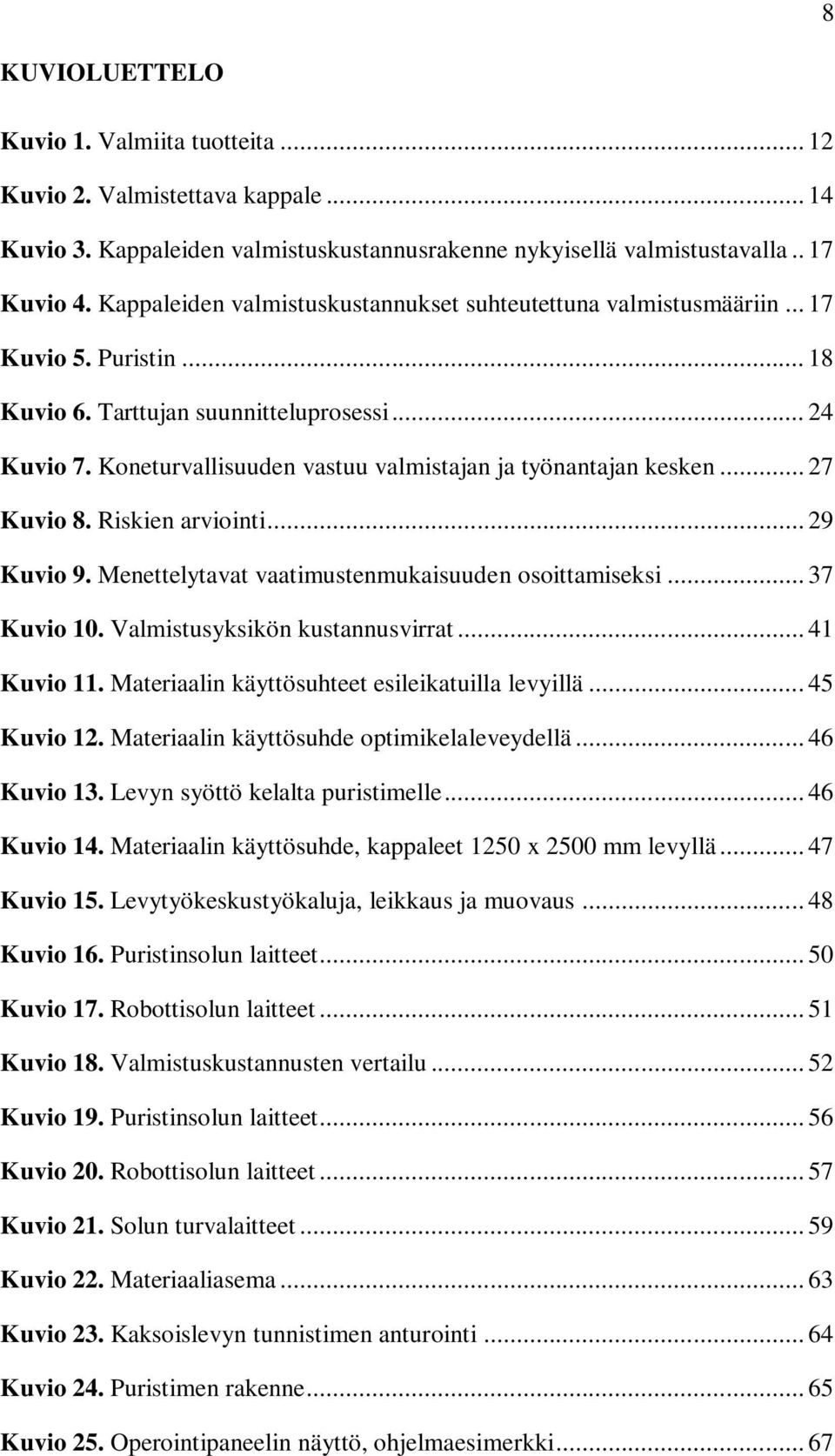 Koneturvallisuuden vastuu valmistajan ja työnantajan kesken... 27 Kuvio 8. Riskien arviointi... 29 Kuvio 9. Menettelytavat vaatimustenmukaisuuden osoittamiseksi... 37 Kuvio 10.